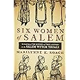 Six Women of Salem: The Untold Story of the Accused and Their Accusers in the Salem Witch Trials