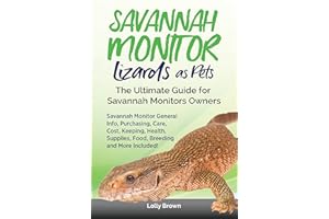 Savannah Monitor Lizards as Pets: Savannah Monitor General Info, Purchasing, Care, Cost, Keeping, Health, Supplies, Food, Bre