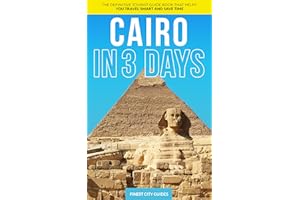 Cairo in 3 Days: The Definitive Tourist Guide Book That Helps You Travel Smart and Save Time (Egypt Travel Guide)