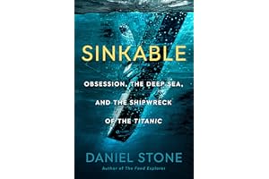 Sinkable: Obsession, the Deep Sea, and the Shipwreck of the Titanic