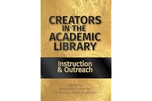 Creators in the Academic Library:: Instruction and Outreach (Volume 1)