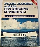 Pearl Harbor and the USS Arizona Memorial: A Pictorial History