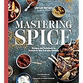 Mastering Spice: Recipes and Techniques to Transform Your Everyday Cooking: A Cookbook