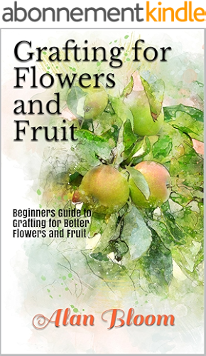 Download Grafting for Flowers and Fruit: Beginners Guide to Grafting for Better Flowers and Fruit (English Edition) PDF