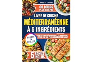 Livre de Cuisine Méditerranéenne à 5 Ingrédients: Recettes Faciles, Economiques et Savoureuses pour une vie plus Heureuse et 