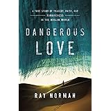 Dangerous Love: A True Story of Tragedy, Faith, and Forgiveness in the Muslim World