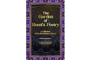 The Garden of Rumi’s Poetry: A New Collection of the Best Poems of Rumi; A Candid Translation