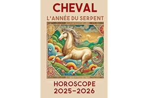 CHEVAL - année du serpent - HOROSCOPE 2025 / 2026 (Sagesse des Astres : Astrologie et Horoscope Chinois à travers les 5 Éléme