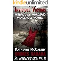 Invisible Victims: Missing & Murdered Indigenous Women (Crimes Canada: True Crimes That Shocked The Nation Book 15) book cover Invisible Victims: Missing & Murdered Indigenous Women (Crimes Canada: True Crimes That Shocked The Nation Book 15) book cover