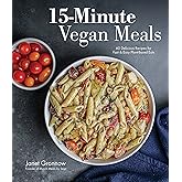 15-Minute Vegan Meals: 60 Delicious Recipes for Fast & Easy Plant-Based Eats