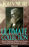 JOHN MUIR Ultimate Collection: Travel Memoirs, Wilderness Essays, Environmental Studies & Letters (Illustrated): Picturesque California, The Treasures ... Redwoods, The Cruise of the Corwin and more
