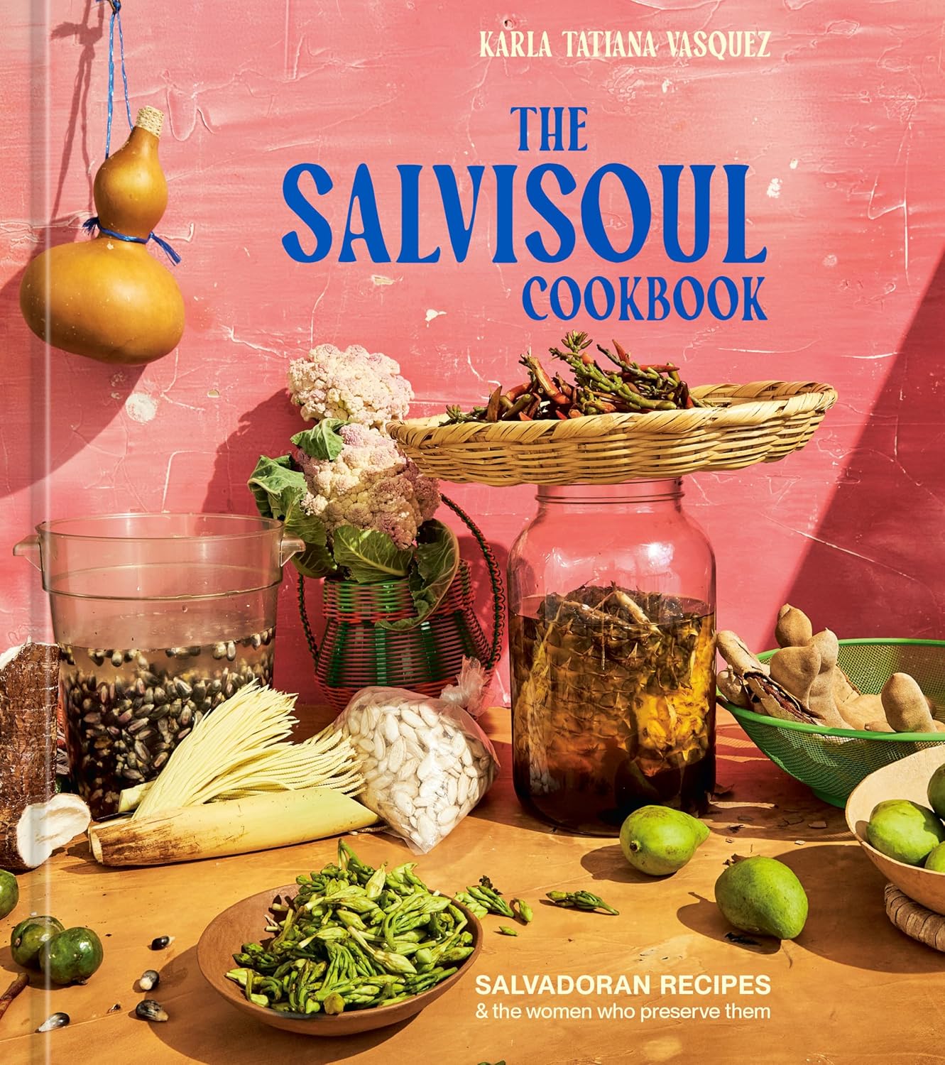 Central America - The SalviSoul Cookbook: Salvadoran Recipes and the Women Who Preserve Them