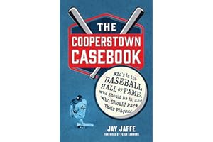 The Cooperstown Casebook: Who's in the Baseball Hall of Fame, Who Should Be In, and Who Should Pack Their Plaques