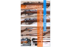 A GUIDE TO THE LEE ENFIELD .303 RIFLE No. 1, S.M.L.E MARKS III & III* & No. 4 MK. 1, MK. 1*, MK. 2 & No. 5: DISASSEMBLY AND R