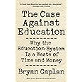 The Case against Education: Why the Education System Is a Waste of Time and Money