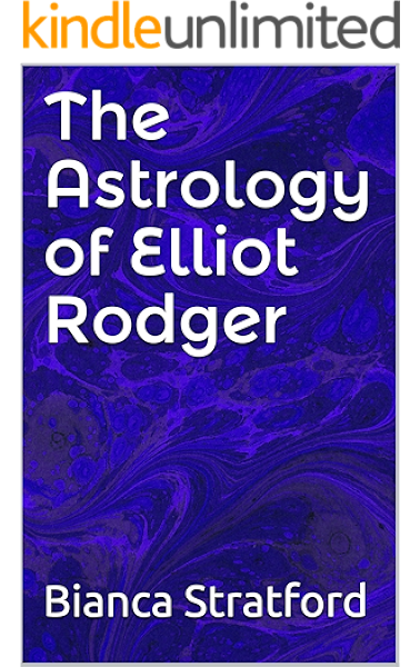 The Astrology Of Elliot Rodger Kindle Edition By Stratford Bianca Religion Spirituality Kindle Ebooks Amazon Com