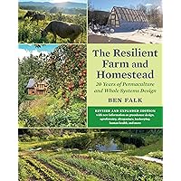 The Resilient Farm and Homestead, Revised and Expanded Edition: 20 Years of Permaculture and Whole Systems Design