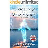 TRANSCENDING THE MAYA MATRIX: Using the Seven Simple Steps: Our Innate Guide to Co-Creation & Self-Realization
