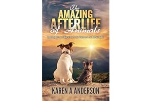 The Amazing Afterlife of Animals: Messages and Signs From Our Pets on the Other Side