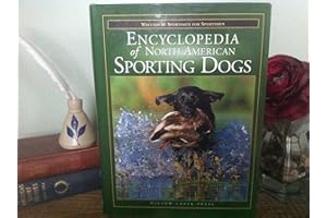 Encyclopedia of North American Sporting Dogs: Written by Sportsmen for Sportsmen