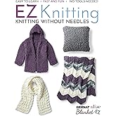 EZ Knitting: Knitting Without Needles-Easy to Learn, Fast and Fun, No Tools Needed!