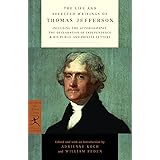 The Life and Selected Writings of Thomas Jefferson: Including the Autobiography, The Declaration of Independence & His Public