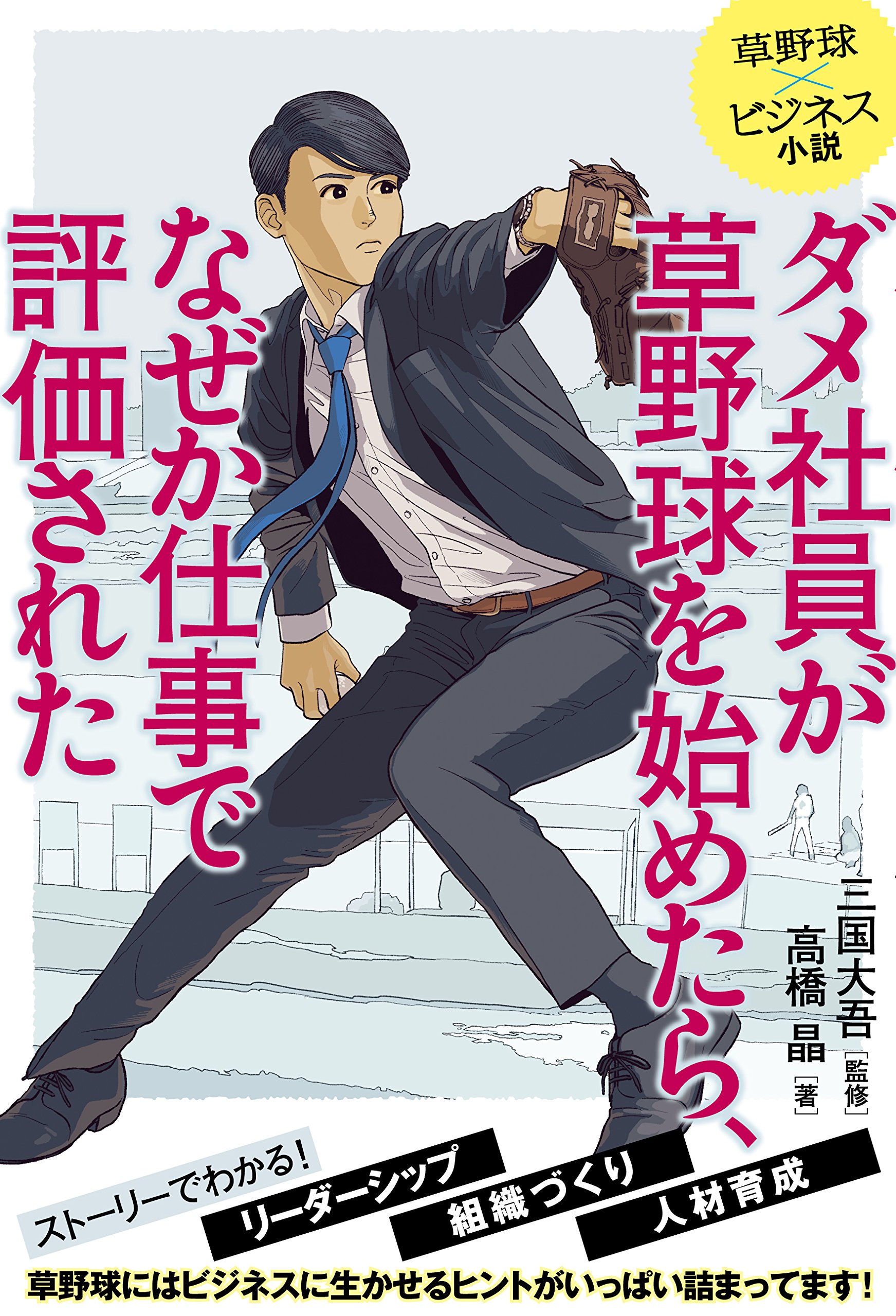 ダメ社員が草野球を始めたら なぜか仕事で評価された ストーリーでわかるリーダーシップ 組織づくり 人材育成 草野球にはビジネスに生かせるヒントがいっぱい 詰まってます 高橋 晶 三国 大吾 本 通販 Amazon