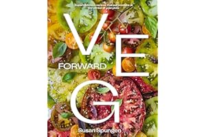 Veg Forward: Super-Delicious Recipes that Put Produce at the Center of Your Plate – (Over 100 Farm-to-Table Recipes for Healt