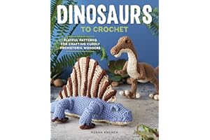 Dinosaurs To Crochet: Playful Patterns for Crafting Cuddly Prehistoric Wonders