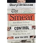 The Smear: How Shady Political Operatives and Fake News Control What You See, What You Think, and How You Vote