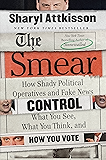 The Smear: How Shady Political Operatives and Fake News Control What You See, What You Think, and How You Vote