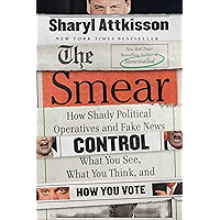 The Smear: How Shady Political Operatives and Fake News Control What You See, What You Think, and How You Vote book cover