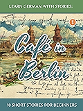 Learn German With Stories: Café in Berlin – 10 Short Stories For Beginners