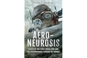 Aero-Neurosis: Pilots of the First World War and the Psychological Legacies of Combat