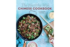 The Healthy Wok Chinese Cookbook: Fresh Recipes to Sizzle, Steam, and Stir-Fry Restaurant Favorites at Home