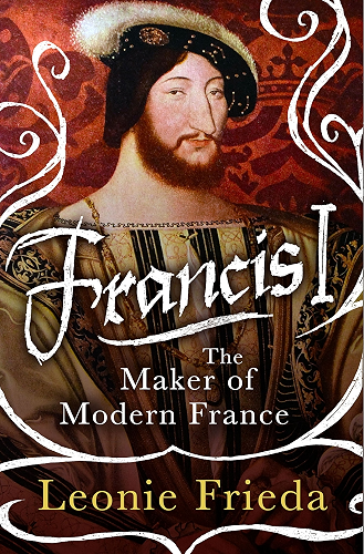 Download Francis I: The Maker of Modern France (English Edition) PDF