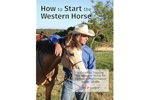 How To Start The Western Horse: A Guide to Training The Western Horse For Optimum Performance Under Saddle (Western Horsemans