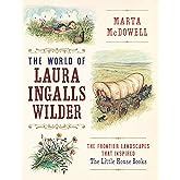 The World of Laura Ingalls Wilder: The Frontier Landscapes that Inspired the Little House Books