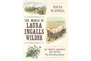 The World of Laura Ingalls Wilder: The Frontier Landscapes that Inspired the Little House Books