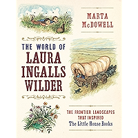The World of Laura Ingalls Wilder: The Frontier Landscapes that Inspired the Little House Books book cover