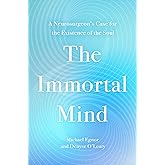 The Immortal Mind: A Neurosurgeon’s Case for the Existence of the Soul