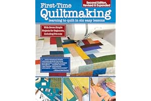 First-Time Quiltmaking, Second Edition, Revised & Expanded: Learning to Quilt in Six Easy Lessons (Landauer) 7 Simple Projects with Easy-to-Follow Illustrated Instructions for Beginners