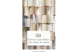 50 Clásicos que Debes Leer Antes de Morir: Tu Pasaporte a los Tesoros de la Literatura Universal (Spanish Edition)