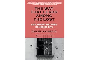 The Way That Leads Among the Lost: Life, Death, and Hope in Mexico City's Anexos