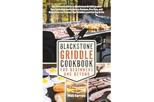 Blackstone Griddle Cookbook for Beginners and Beyond: The Complete Guide to Blackstone Griddling with Easy-to-Follow Deliciou