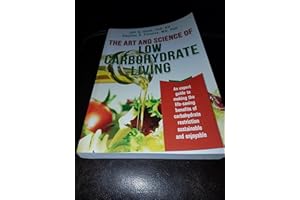 The Art and Science of Low Carbohydrate Living: An Expert Guide to Making the Life-Saving Benefits of Carbohydrate Restriction Sustainable and Enjoyable