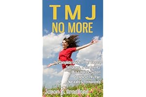TMJ No More: The Complete Guide to TMJ Causes, Symptoms, & Treatments, Plus a Holistic System to Relieve TMJ Pain Naturally &