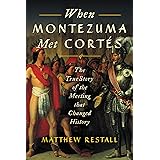 When Montezuma Met Cortés: The True Story of the Meeting that Changed History
