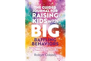 The Guided Journal for Raising Kids with Big, Baffling Behaviors: Game-Changing Exercises and Tools to Transform Your Parenti