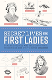 Secret Lives of the First Ladies: What Your Teachers Never Told You About the Women of the White House
